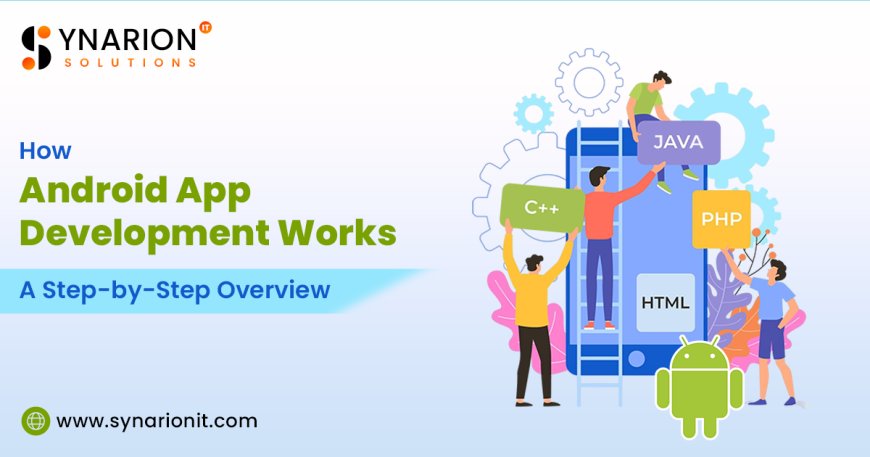 How Android App Development Works: A Step-by-Step Overview